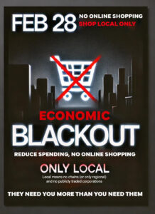 Poster featuring a graphic of a shopping cart with a red "X" through it in front of a cityscape. Text reads:Feb. 28 No online shopping Shop local only Economic blackout Reduce spending, no online shopping Only local Local means no chains (or only regional) and no publicly traded corporations They need you more than you need them