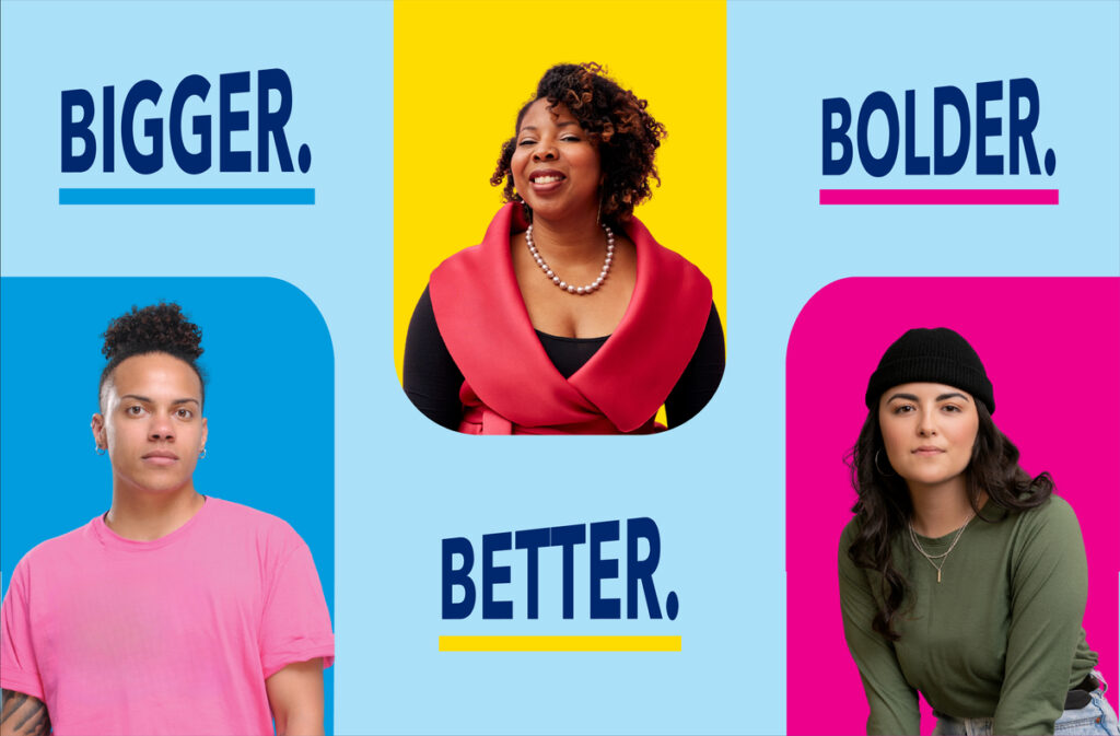 Graphic featuring photos of three determined-looking people and the words "Bigger.", "Better.", and "Bolder."