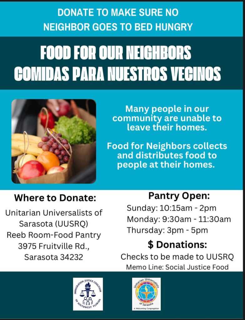 Promo poster for "Food for Our Neighbors/Comidas para Nuestros Vecinos". The poster says to bring donations to Unitatian Universalists of Sarasota (UUSRQ) Reeb Room-Food Pantry at 2975 Fruitville Road, Sarasota and to make out monetary donations to UUSRQ with "Social Justice Food" in the memo line.